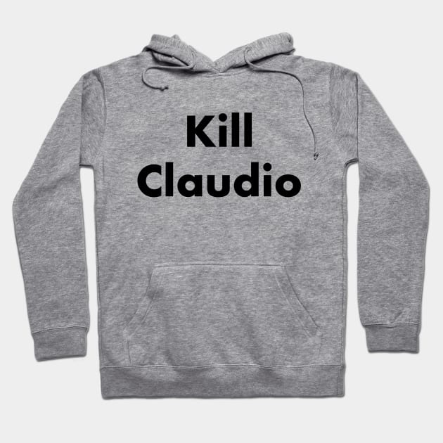 Kill Claudio (arial black) Hoodie by Porcupine8